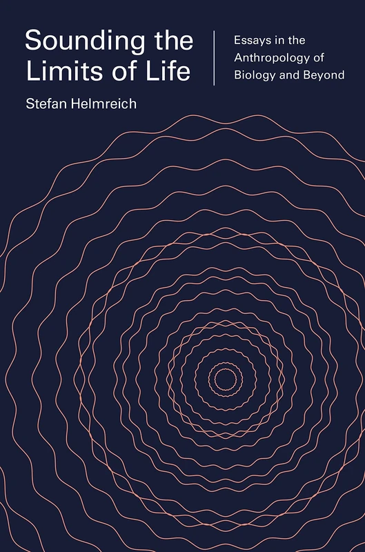 Sounding the Limits of Life – Essays in the Anthropology of Biology and Beyond (Princeton Studies in Culture and Technology)