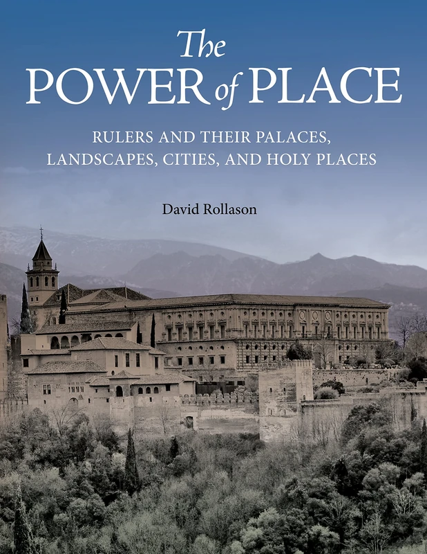The Power of Place: Rulers and Their Palaces, Landscapes, Cities, and Holy Places