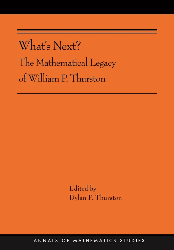 What's Next?: The Mathematical Legacy of William P. Thurston: 205 (Annals of Mathematics Studies, 205)