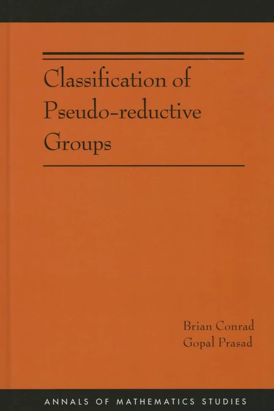 Classification of Pseudo–reductive Groups (AM–191) (Annals of Mathematics Studies, 191)