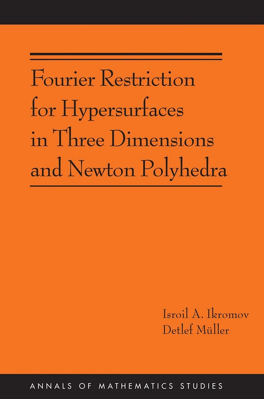 Fourier Restriction for Hypersurfaces in Three Dimensions and Newton Polyhedra (Annals of Mathematics Studies): 194