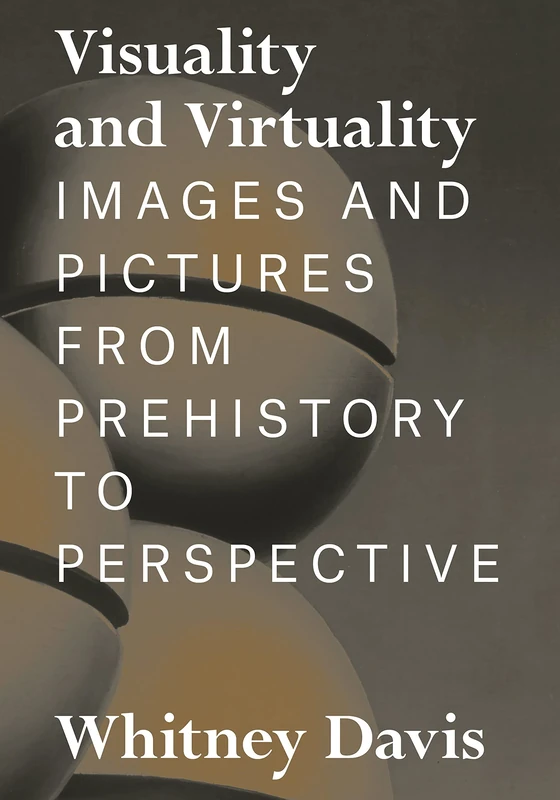 Visuality and Virtuality: Images and Pictures from Prehistory to Perspective
