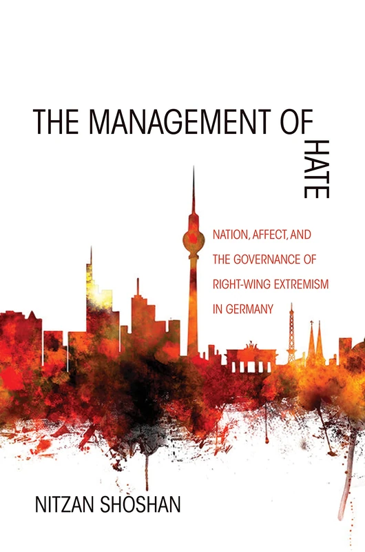 The Management of Hate – Nation, Affect, and the Governance of Right–Wing Extremism in Germany