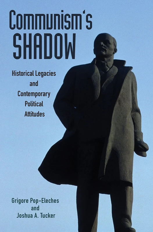 Communism`s Shadow – Historical Legacies and Contemporary Political Attitudes: 3 (Princeton Studies in Political Behavior)