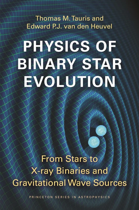 Physics of Binary Star Evolution: From Stars to X-ray Binaries and Gravitational Wave Sources: 42 (Princeton Series in Astrophysics)
