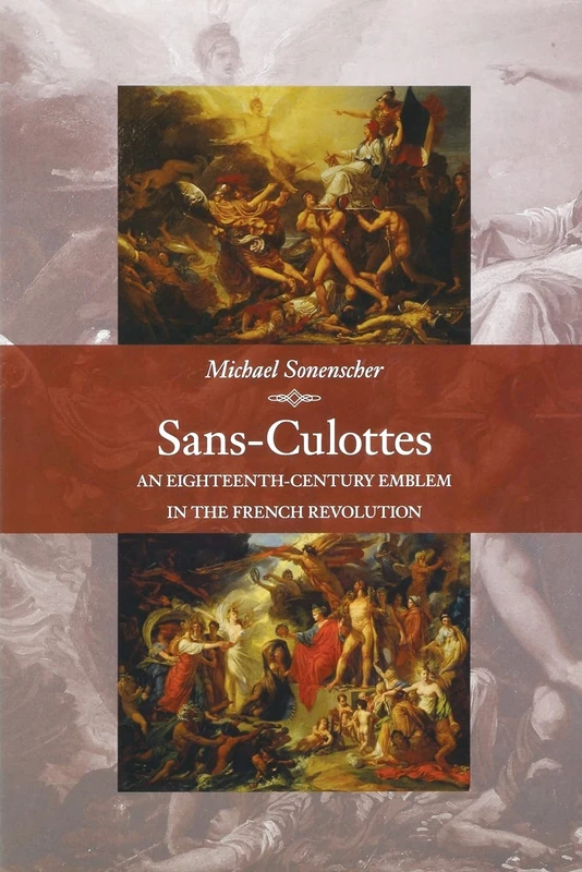 Sans–Culottes – An Eighteenth–Century Emblem in the French Revolution