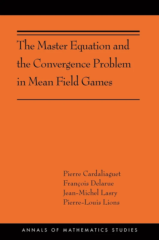The Master Equation and the Convergence Problem in Mean Field Games: (AMS-201) (Annals of Mathematics Studies, 201)
