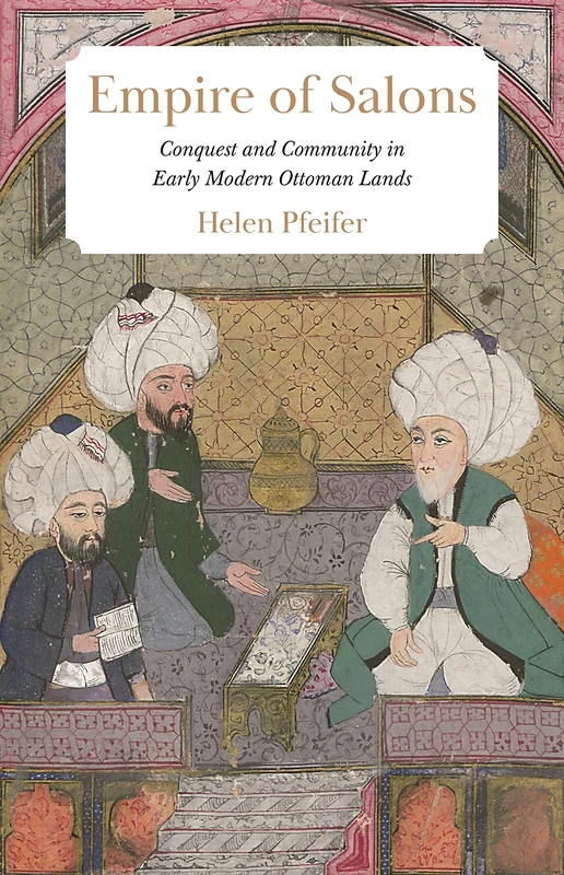 Empire of Salons: Conquest and Community in Early Modern Ottoman Lands - Image 1