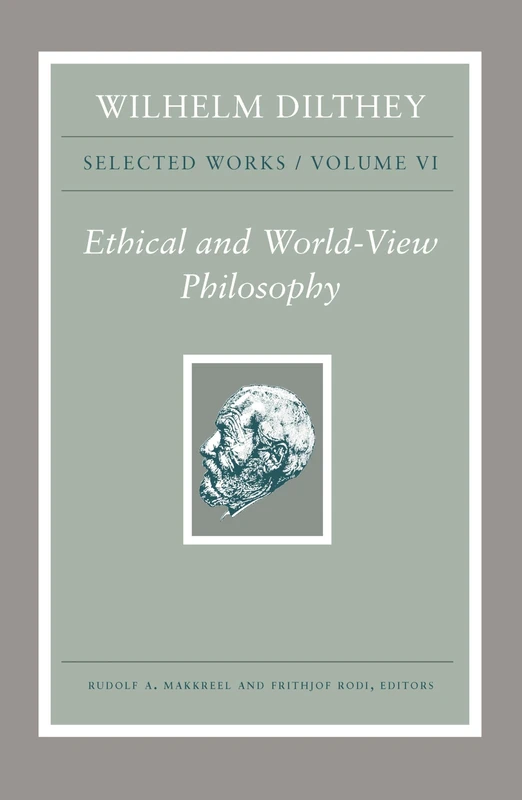 Wilhelm Dilthey: Selected Works, Volume VI: Ethical and World-View Philosophy