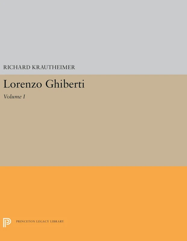 Lorenzo Ghiberti – Volume I: 5634 (Princeton Legacy Library)