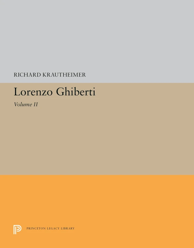Lorenzo Ghiberti: Volume II: 5637 (Princeton Legacy Library)