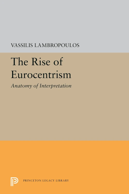 The Rise of Eurocentrism – Anatomy of Interpretation: 132 (The William G. Bowen Series)