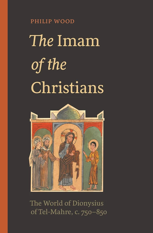 The Imam of the Christians: The World of Dionysius of Tel-Mahre, c. 750–850 - Image 1