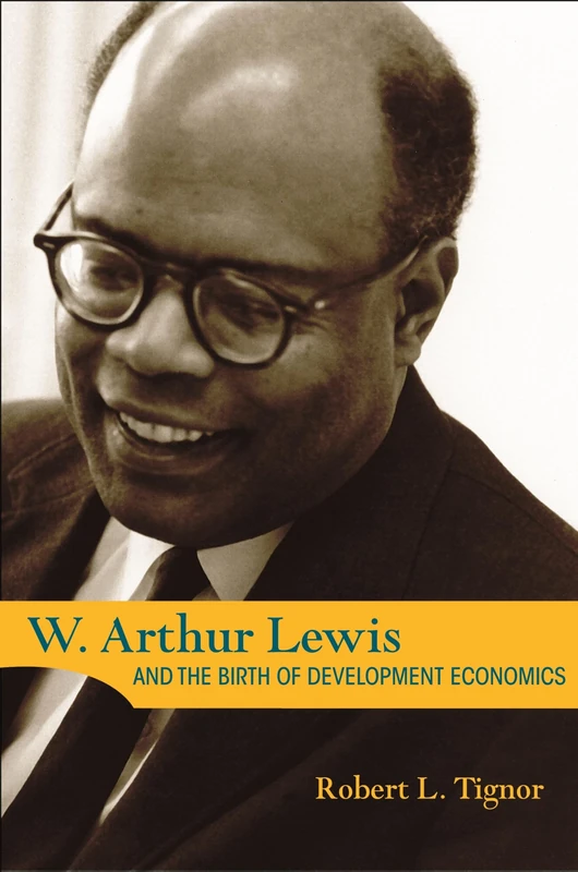 W. Arthur Lewis and the Birth of Development Economics: 5661 (Princeton Legacy Library)