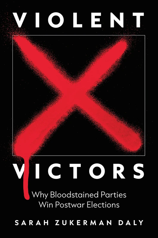 Violent Victors: Why Bloodstained Parties Win Postwar Elections: 194 (Princeton Studies in International History and Politics)