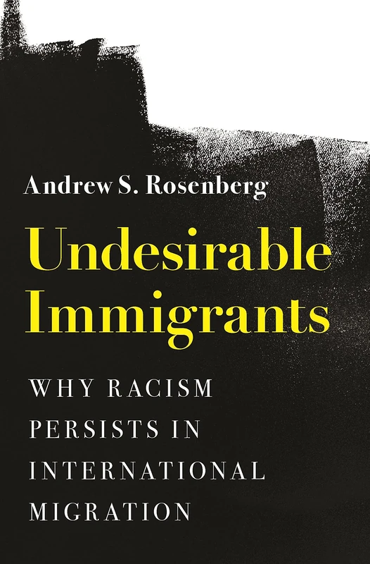 Undesirable Immigrants: Why Racism Persists in International Migration: 198 (Princeton Studies in International History and Politics)