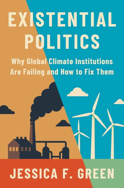 Existential Politics: Why Global Climate Institutions Are Failing and How to Fix Them