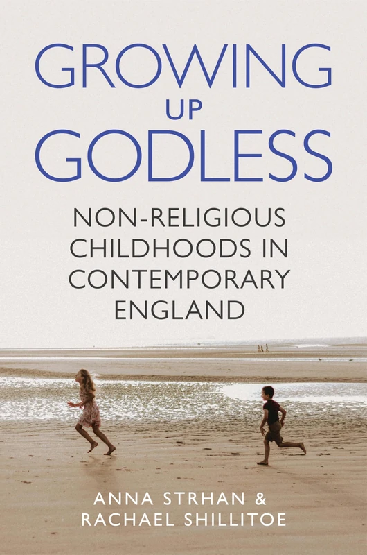 Growing Up Godless: Non-Religious Childhoods in Contemporary England