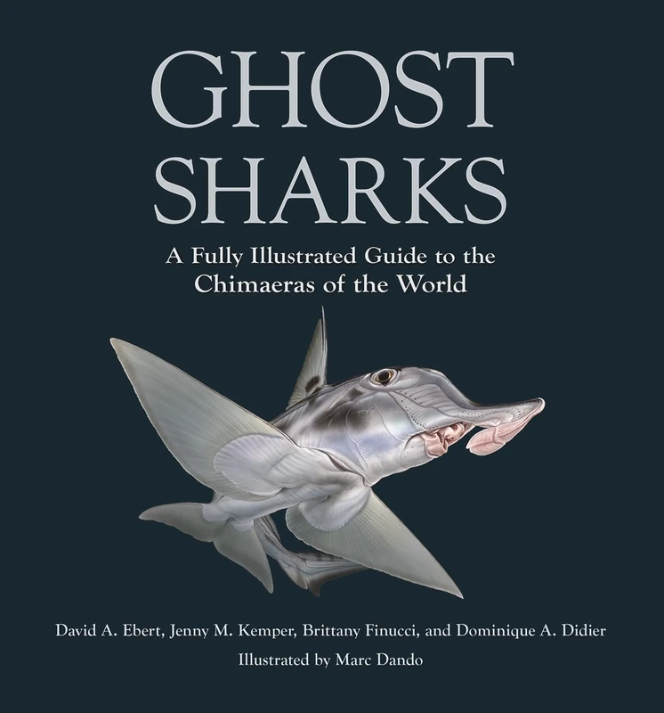 Ghost Sharks: A Fully Illustrated Guide to the Chimaeras of the World (Wild Nature Press)