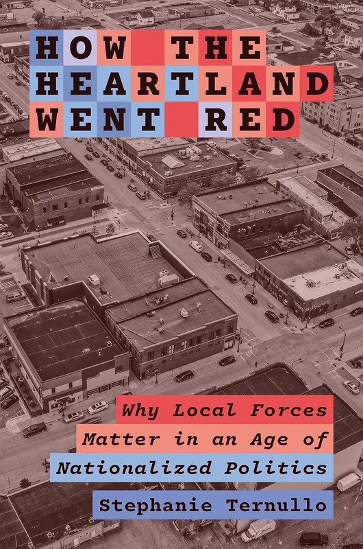 How the Heartland Went Red: Why Local Forces Matter in an Age of Nationalized Politics: 212 (Princeton Studies in American Politics)