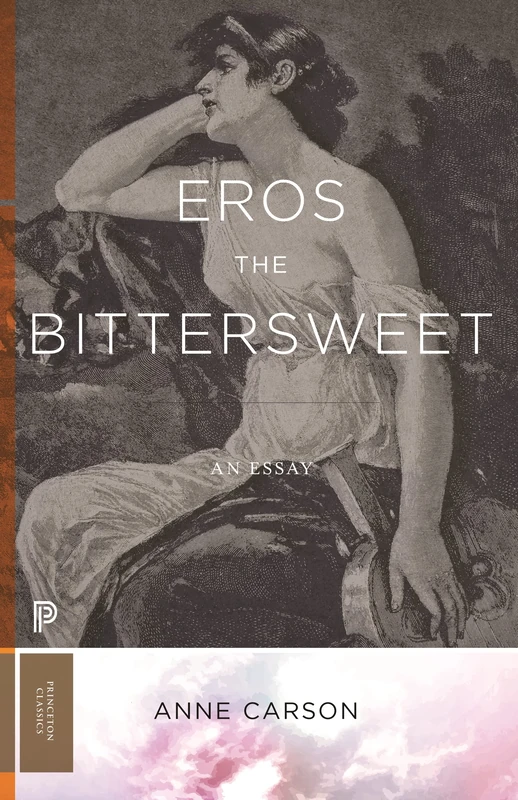 Eros the Bittersweet: An Essay by Anne Carson - Princeton Classics