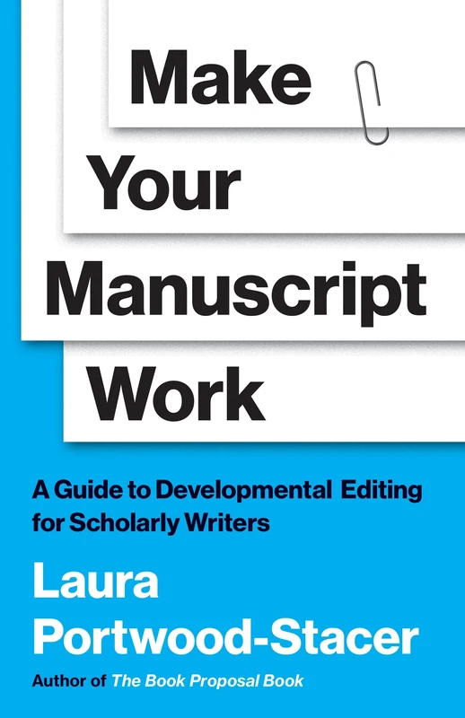 Make Your Manuscript Work: A Guide to Developmental Editing for Scholarly Writers (Skills for Scholars)