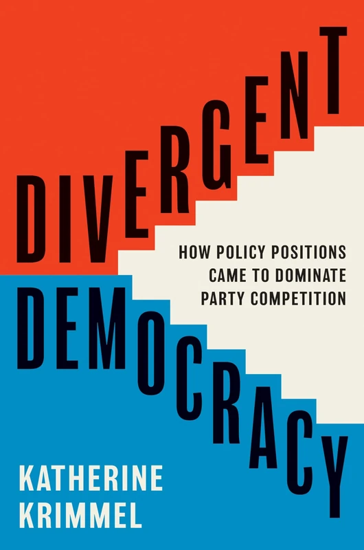 Divergent Democracy: How Policy Positions Came to Dominate Party Competition: 204 (Princeton Studies in American Politics)