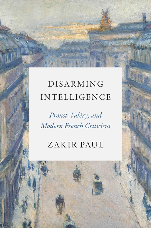 Disarming Intelligence: Proust, Valéry, and Modern French Criticism