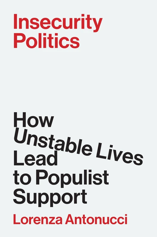 Insecurity Politics: How Unstable Lives Lead to Populist Support