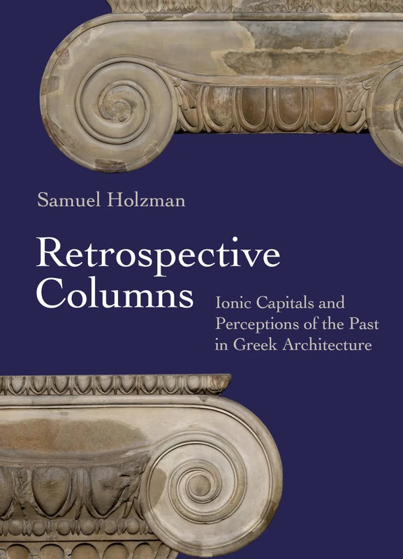 Retrospective Columns: Ionic Capitals and Perceptions of the Past in Greek Architecture - Image 1