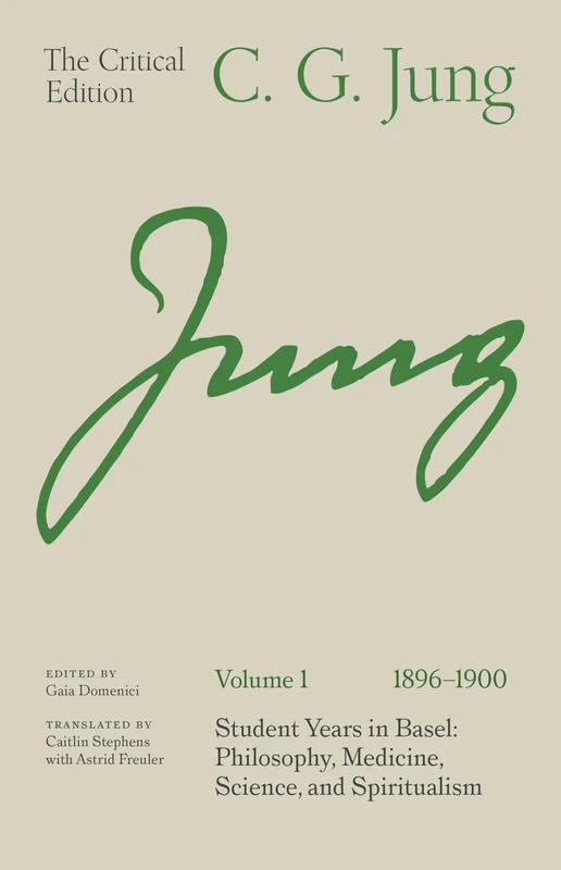 C. G. Jung: The Critical Edition, Volume 1 (1896–1900): Student Years in Basel: Philosophy, Medicine, Science, and Spiritualism (The Critical Edition of the Works of C. G. Jung)
