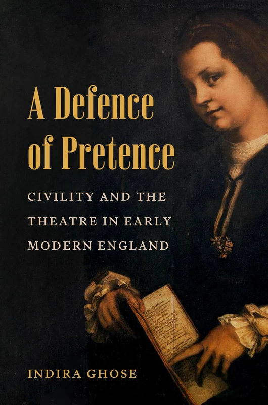 A Defence of Pretence: Civility and the Theatre in Early Modern England