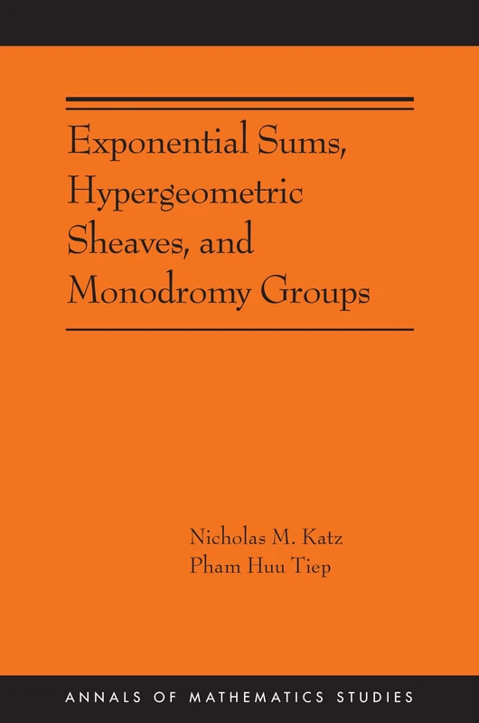 Exponential Sums, Hypergeometric Sheaves, and Monodromy Groups: 220 (Annals of Mathematics Studies, 220)