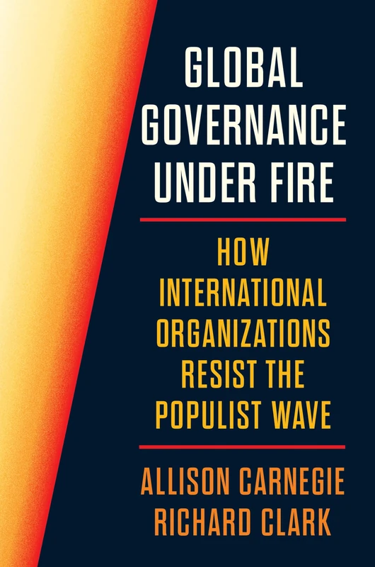 Global Governance Under Fire: How International Organizations Resist the Populist Wave (Princeton Studies in International History and Politics)