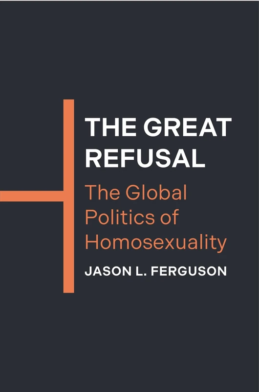 The Great Refusal: The Global Politics of Homosexuality (Princeton Studies in Global and Comparative Sociology)