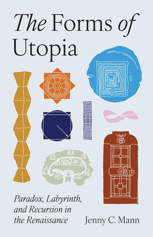 The Forms of Utopia: Paradox, Labyrinth, and Recursion in the Renaissance