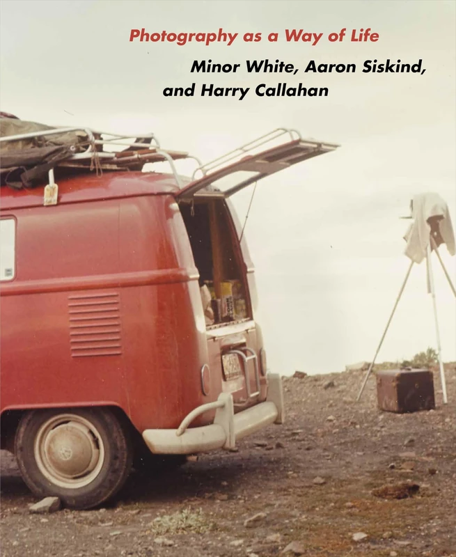 Photography as a Way of Life: Minor White, Aaron Siskind, and Harry Callahan (Publications of the Art Museum, Princeton University)