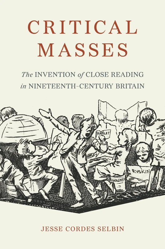 Critical Masses: The Invention of Close Reading in Nineteenth-Century Britain