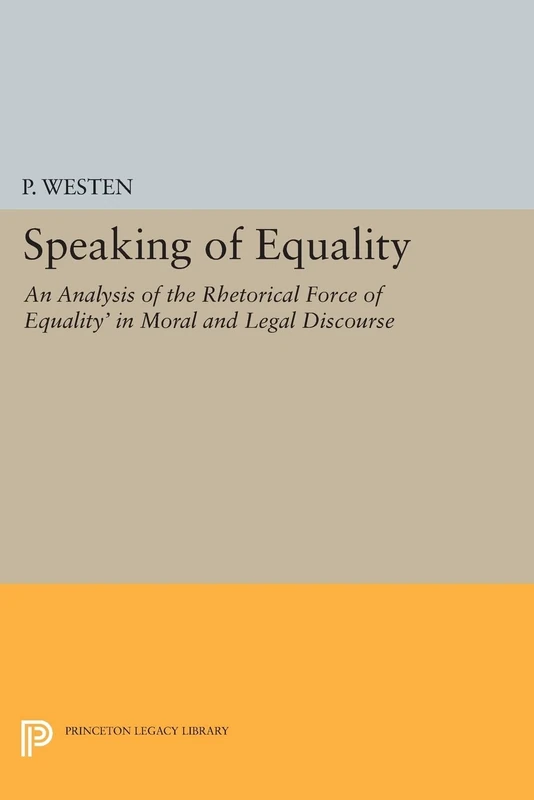 Speaking of Equality: An Analysis of the Rhetorical Force of `Equality' in Moral and Legal Discourse (Princeton Legacy Library): 63