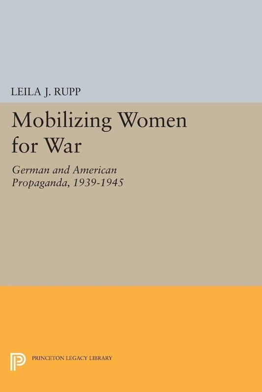 Mobilizing Women for War: German and American Propaganda, 1939-1945: 1622 (Princeton Legacy Library)