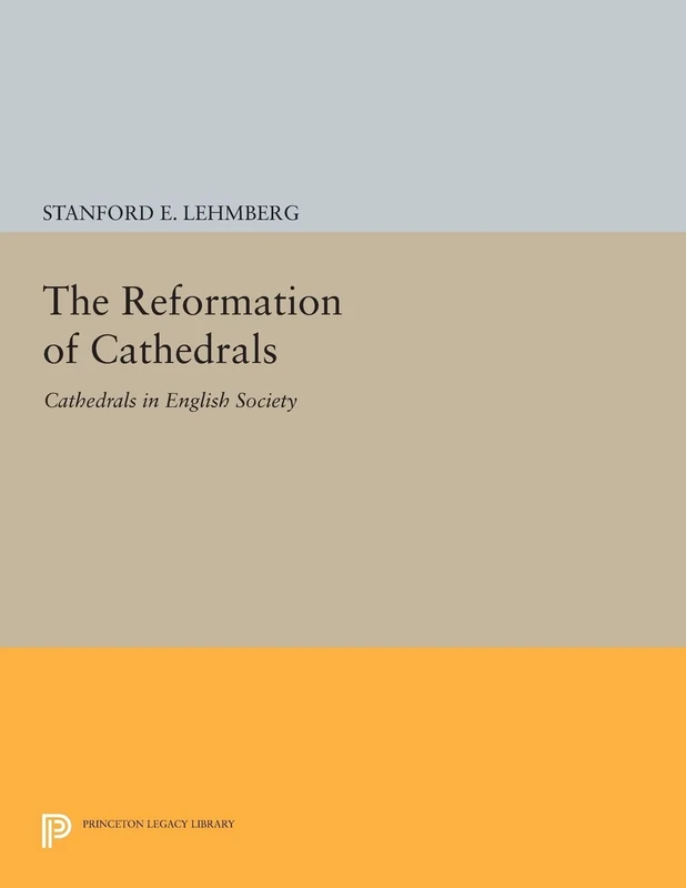 The Reformation of Cathedrals: Cathedrals in English Society (Princeton Legacy Library): 947