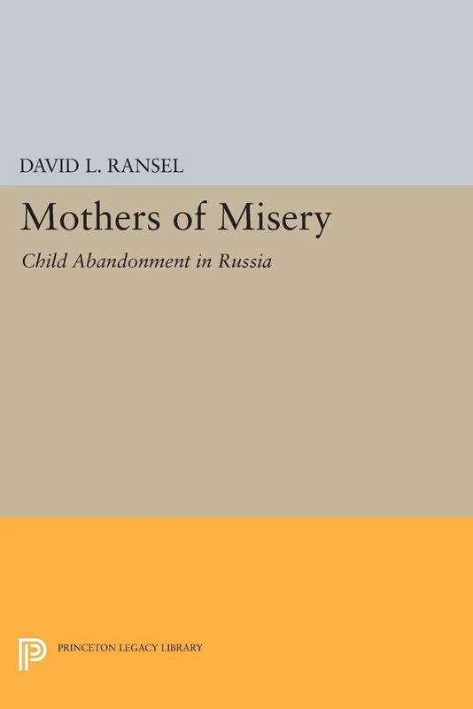 Mothers of Misery: Child Abandonment in Russia (Princeton Legacy Library): 906