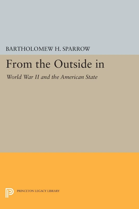 From the Outside In: World War II and the American State (Princeton Legacy Library): 49 (Princeton Studies in American Politics)