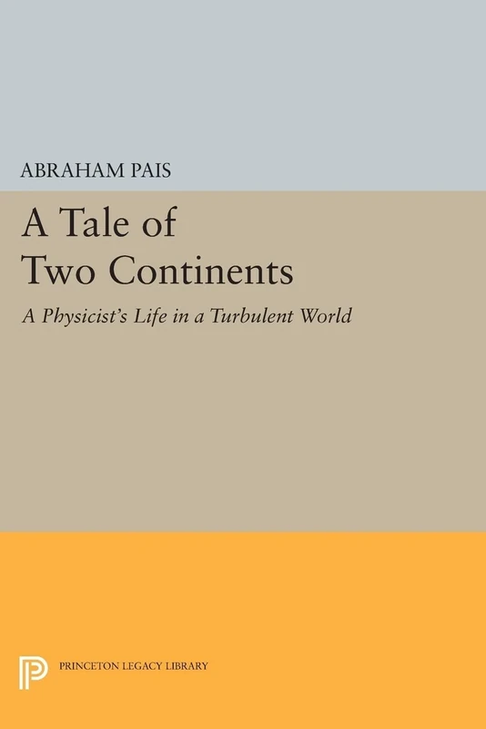 A Tale of Two Continents: A Physicist's Life in a Turbulent World (Princeton Legacy Library): 355