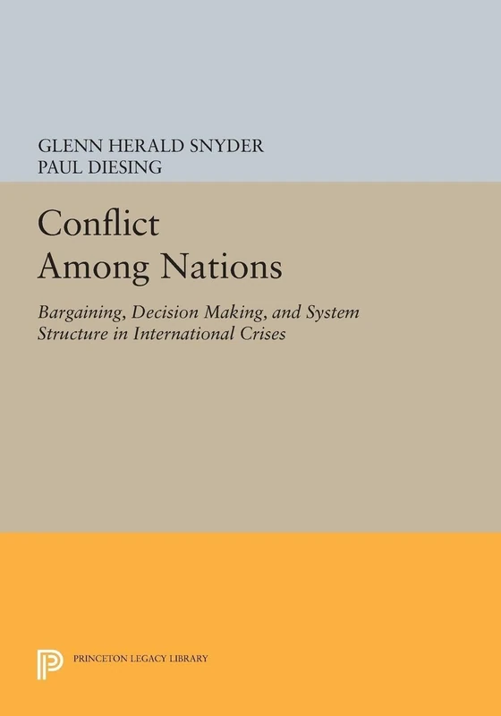 Conflict Among Nations: Bargaining, Decision Making, and System Structure in International Crises (Princeton Legacy Library): 1597