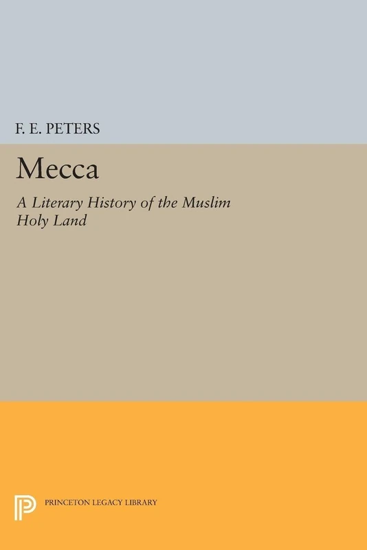 Mecca – A Literary History of the Muslim Holy Land: 5200 (Princeton Legacy Library)