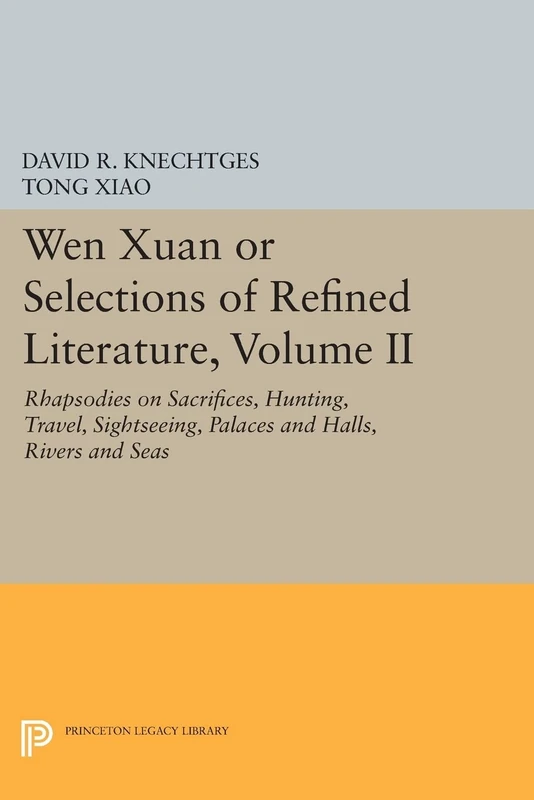 Wen Xuan or Selections of Refined Literature, Volume II: Rhapsodies on Sacrifices, Hunting, Travel, Sightseeing, Palaces and Halls, Rivers and Seas ... 77 (Princeton Library of Asian Translations)
