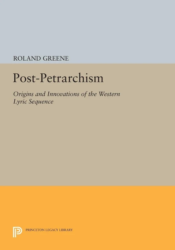 Post-Petrarchism: Origins and Innovations of the Western Lyric Sequence (Princeton Legacy Library): 1163