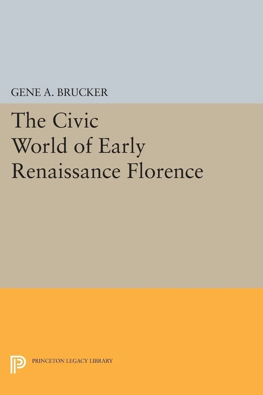 The Civic World of Early Renaissance Florence: 1563 (Princeton Legacy Library)