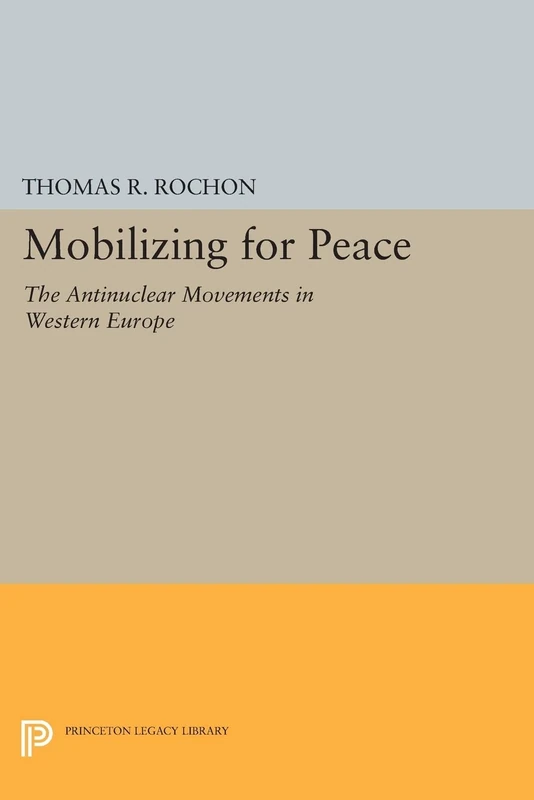 Mobilizing for Peace: The Antinuclear Movements in Western Europe (Princeton Legacy Library): 936